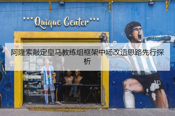 阿隆索敲定皇马教练组框架中场改造思路先行探析 | HTH Sports