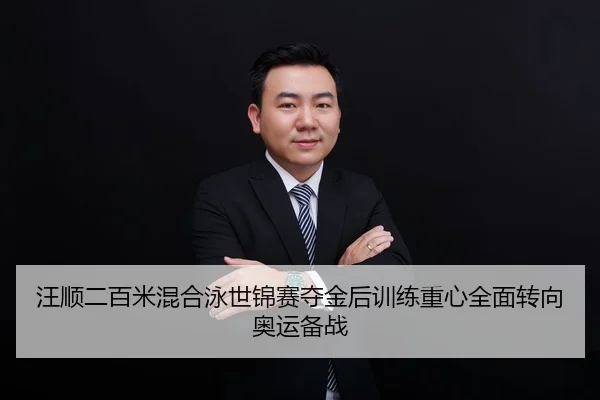汪顺二百米混合泳世锦赛夺金后训练重心全面转向奥运备战