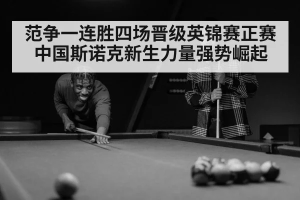 范争一连胜四场晋级英锦赛正赛 中国斯诺克新生力量强势崛起