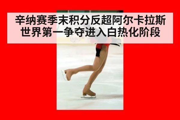 辛纳赛季末积分反超阿尔卡拉斯世界第一争夺进入白热化阶段